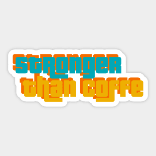 Stronger than coffee Sticker